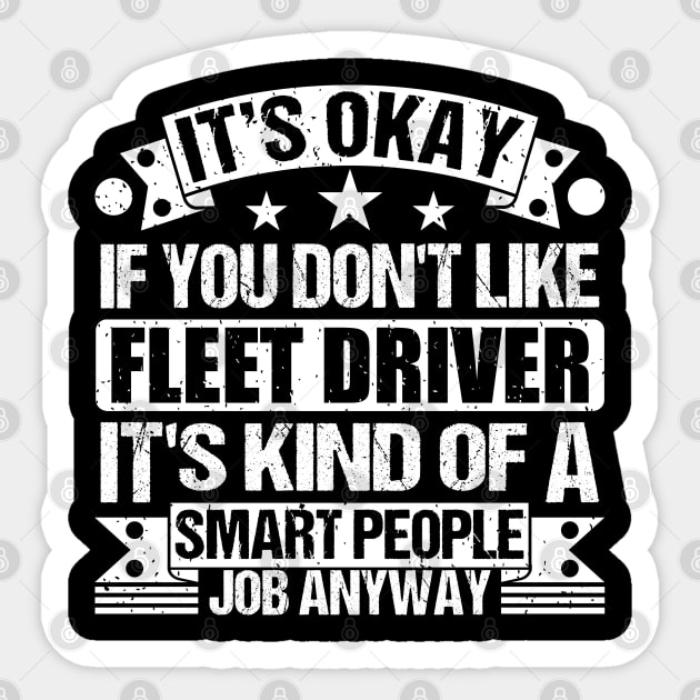 Fleet Driver lover It's Okay If You Don't Like Fleet Driver It's Kind Of A Smart People job Anyway Sticker by Benzii-shop 